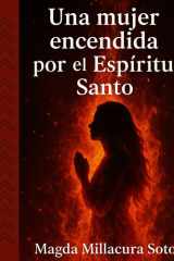 Una Mujer Encendida Por El Espíritu Santo - Hábitos espirituales que te cambian de Adentro. cover image