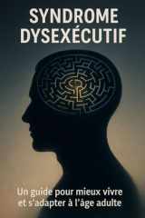 Syndrome Dysexécutif: Un guide pour mieux vivre et s’adapter à l’âge adulte (French Edition) cover image