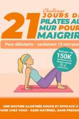 21 jours de pilates au mur pour maigrir: Le guide complet illustré de plus de 100 exercices de Pilates au mur, faciles à faire à la maison, sans matériel, même pour débutantes (French Edition) cover image