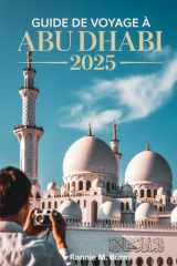 GUIDE DE VOYAGE À ABU DHABI 2025: Découvrez l'âme de la capitale des Émirats arabes unis : culture, aventure, luxe et informations locales pour chaque voyageur cover image