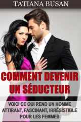 Comment devenir un séducteur: Comment attirer les femmes avec votre charme; Comment développer votre potentiel de séduction et devenir séduisant; Comment être attirant pour une femme (French Edition) cover image