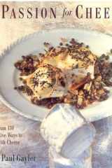 A Passion for Cheese More Than 130 Innovative Ways To Cook With Cheese cover image