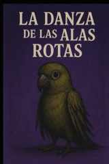 La danza de las alas rotas: Un viaje épico de supervivencia y redención en una tierra de dolor y sufrimiento, 195 paginas, Novela de superación ... animal del bosque maldito.. (Spanish Edition) cover image
