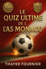 Le Quiz Ultime de l’AS Monaco – 550 Questions à Choix Multiples sur l’Histoire, Joueurs Légendaires, Matches Mythiques, Trophées, Records, Supporters, ... et Trivia pour Fans de l’ASM (French Edition) cover image