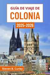 Guía de viaje de Colonia 2025-2026: Explorando el corazón de Alemania a través de la grandeza gótica, la juerga junto al río, calles animadas y siglos de historia (Spanish Edition) cover image