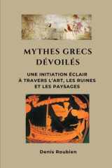 Mythes grecs dévoilés: Une initiation éclair à travers l’art, les ruines et les paysages (Voyage dans la culture et le paysage) (French Edition) cover image