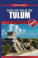 GUÍA DE VIAJE DE TULUM 2025: Descubre playas vírgenes, antiguas ruinas mayas y ambientes eco-chic en el paraíso costero de la Riviera Maya (Spanish Edition) cover image