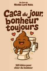 Caca du jour, bonheur toujours: 365 idées pour chier du bonheur, sans te salir les doigts cover image