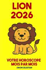 ASTRO : Lion 2026 Votre Horoscope complet Mois par Mois - ORION CELESTIAN (ASTRO : horoscope complet 2026 - Mois par Mois - orion celestian) (French Edition) cover image