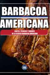 Barbacoa Americana - Cortes, Técnicas y Sabores de la Clásica Barbacoa Americana: AMERICAN BBQ - The Cuts, Techniques, and Flavors of Classic American Barbecue (SPANISH EDITION) cover image