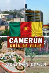 CAMERÚN GUÍA DE VIAJE 2025: Principales atracciones, mejores lugares para hospedarse, principales destinos y consejos, mejor época para viajar, lugar ... de itinerario corto y largo (Spanish Edition) cover image