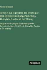 Rapport sur le progrès des lettres par MM. Sylvestre de Sacy, Paul Féval, Théophile Gautier et Éd. Thierry: Rapport sur le progrès des lettres par MM. ... Gautier et Éd. Thierry (French Edition) cover image