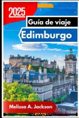 Edimburgo Guía de viaje 2025: Un viaje a través del patrimonio real, las leyendas literarias y las tradiciones locales de Escocia (Spanish Edition) cover image