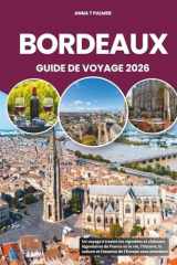 BORDEAUX GUIDE DE VOYAGE 2026: Un voyage à travers les vignobles et châteaux légendaires de France où le vin, l'histoire, la culture et l'essence de l'Europe vous attendent (French Edition) cover image