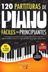 120 Partituras de Piano Fáciles Para Principiantes - Canciones Populares y Piezas Clásicas Famosas en Orden de Dificultad, Paso a Paso, con Video Tutoriales Para Niños o Aficionados cover image