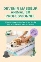Devenir Masseur Animalier Professionnel : Un guide complet pour lancer son activité dans le domaine du bien-être animal (French Edition) cover image
