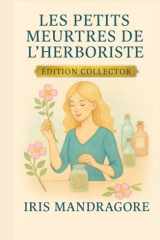 Les Petits Meurtres de l’Herboriste Édition Collector (Intégrale Tomes 1 à 3): Trois cosy crimes parfumés d’herbes folles, de secrets et de sensualité ... où le crime a toujours un parfum végétal. cover image