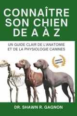 CONNAÎTRE SON CHIEN DE A À Z - Un Guide Clair de l'Anatomie et de la Physiologie Canines: Comprendre le Corps, Se Préparer à la Chirurgie et Décoder la Santé avec Confiance (French Edition) cover image
