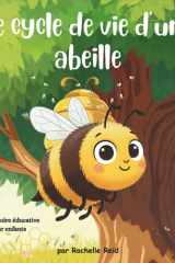 Le cycle de vie d'une abeille: La vie incroyable d'une abeille - Un livre illustré éducatif pour enfants cover image