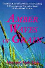 Amber Waves of Grain Traditonal American Whole Foods Cooking and Contemporary Vegetarian, Vegan and Macrobiotic Cuisine cover image