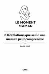 Le Moment Maman - 8 révélations que seule une maman peut comprendre: Tome 1 (French Edition) cover image