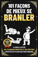 101 Façons de Mieux Se Branler: Le guide illustré des techniques (in)utiles et des positions créatives du plaisir solitaire moderne | Cadeau idiot pour mec - livre humour adulte cover image
