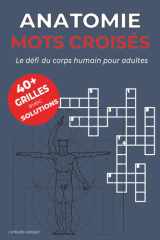 Mots Croisés Anatomie – Le défi du corps humain pour adultes: Apprenez et jouez : plus de 40 grilles ludiques pour enrichir votre vocabulaire médical et explorer l’anatomie – solutions incluses cover image