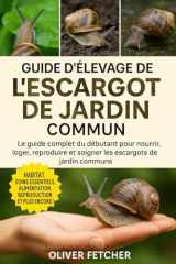 Guide d’Élevage de l’Escargot de Jardin Commun: Le guide complet du débutant pour nourrir, loger, reproduire et soigner les escargots de jardin communs (French Edition) cover image