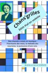 CHANS'GRILLES - Edith Piaf en vedette: Des chassés-croisés en musique, l'harmonie des mots, la mélodie des neurones, la puissance d'une voix (French Edition) cover image