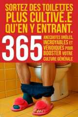 Sortez des toilettes plus cultivé•e qu’en y entrant : 365 anecdotes drôles, incroyables et véridiques pour booster votre culture générale (même aux ... pauses en moments cultes. Le cadeau idéal ! cover image