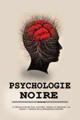 Psychologie Noire: Le Manuel Interdit Pour Contrôler, Séduire Et Manipuler Les Autres — Maîtrise De La Manipulation Mentale cover image