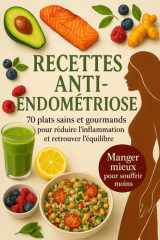 Recettes anti-endométriose. Plats sains et gourmands pour réduire l'inflammation et retrouver l'équilibre. Manger mieux pour souffrir moins: 70 ... et mieux vivre au quotidien (French Edition) cover image