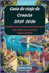 Guía de viaje de Croacia 2025-2026: Planificación de viajes inteligente para cada estilo y presupuesto, imprescindible: Explora lo mejor del Adriático (Spanish Edition) cover image