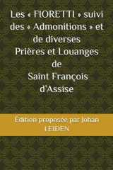 Les « FIORETTI » suivi des « Admonitions » et de diverses Prières et Louanges de Saint François d’Assise (French Edition) cover image