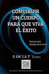 CONSTRUIR UN CUERPO PARA QUE VIVA EL EXÍTO: Derrota-éxito: vástagos de la mente (Spanish Edition) cover image
