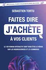 Faites dire j'achète à vos clients: Le 1er roman interactif sur les neurosciences et l'e-commerce dont vous êtes le héros (French Edition) cover image