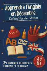 Apprendre l’anglais en décembre – Calendrier de l’Avent: Compte à rebours de Noël avec 24 histoires (français–anglais) | Un livre bilingue pour débutants et avancés (French Edition) cover image
