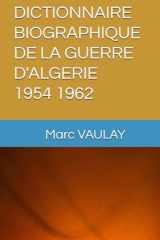 DICTIONNAIRE BIOGRAPHIQUE DE LA GUERRE D'ALGERIE 1954 1962 (French Edition) cover image