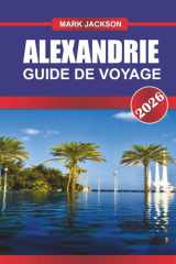 ALEXANDRIE GUIDE DE VOYAGE 2026: Explorez les musées archéologiques, la corniche en bord de mer et les sites gréco-romains du nord de l'Égypte (French Edition) cover image