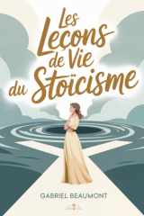 Les Leçons de Vie Du Stoïcisme: L'art de rester debout quand tout s'effondre. Les leçons d'Épictète, Marc Aurèle et Sénèque pour aujourd'hui (French Edition) cover image