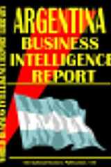 Argentina Business Intelligence Report Business Intelligence Information for Successful Export-Import, Business and Investment Operations, Strategic Contacts and More... cover image