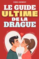 Le guide ultime de la drague: Les secrets pour séduire avec confiance, charisme et respect. Comment draguer une femme. livre sur la séduction cover image