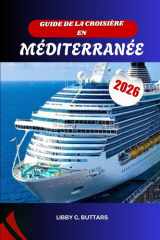 GUIDE DE LA CROISIÈRE EN MÉDITERRANÉE 2026: Explorez l'Italie, la Grèce, l'Espagne et au-delà. Le manuel de voyage complet pour les ports, les itinéraires et les excursions à terre. (French Edition) cover image