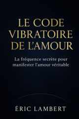Le code vibratoire de l'amour: La fréquence secrète pour manifester l'amour véritable (French Edition) cover image