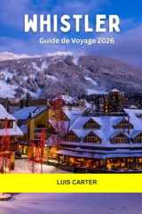 Whistler Guide de voyage 2026: Explorez le terrain de jeu de montagne du Canada avec du ski de classe mondiale, des sentiers alpins et une vie de village chaleureuse (French Edition) cover image