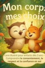 Mon corps, mes choix : Livre illustré pour enfants dès 3 ans – comprendre le consentement, le respect et la confiance en soi.: Un livre tendre et ... non », se respecter et respecter les autres. cover image