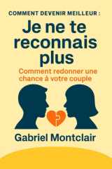 "Je ne te reconnais plus": Comment redonner une chance à votre couple : se reparler sans se blesser, alléger la charge mentale, désamorcer les ... (Comment devenir meilleur) (French Edition) cover image