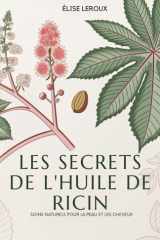 Les Secrets De L'Huile De Ricin: Soins Naturels Pour La Peau Et Les Cheveux (French Edition) cover image