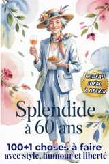 Splendide à 60 ans: 100+1 choses à faire avec style, humour et liberté cover image