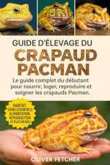 Guide d’Élevage du Crapaud Pacman: Le guide complet du débutant pour nourrir, loger, reproduire et soigner les crapauds Pacman (French Edition) cover image